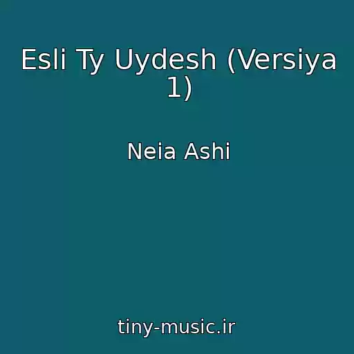 کاور آهنگ Esli Ty Uydesh (Versiya 1) از Neia Ashi