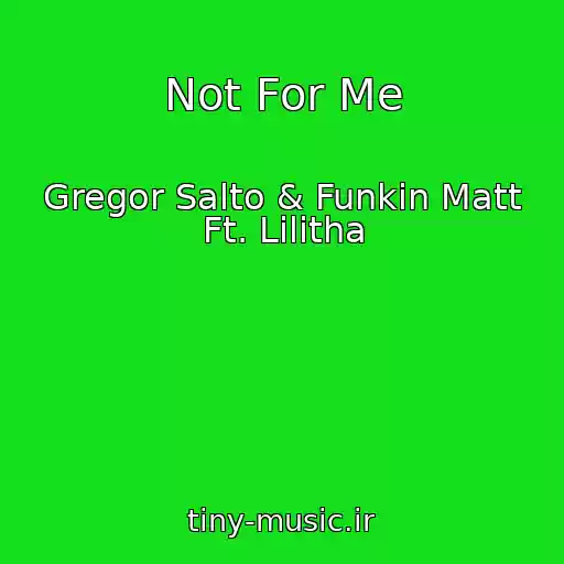 کاور آهنگ Not For Me از Gregor Salto & Funkin Matt Ft. Lilitha