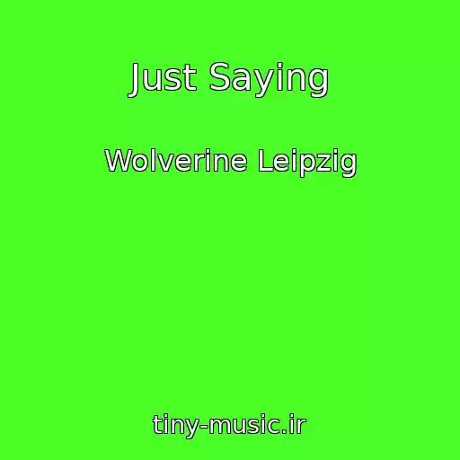 کاور آهنگ Just Saying از Wolverine Leipzig