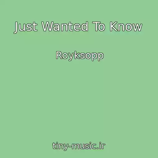 کاور آهنگ Just Wanted To Know از Royksopp