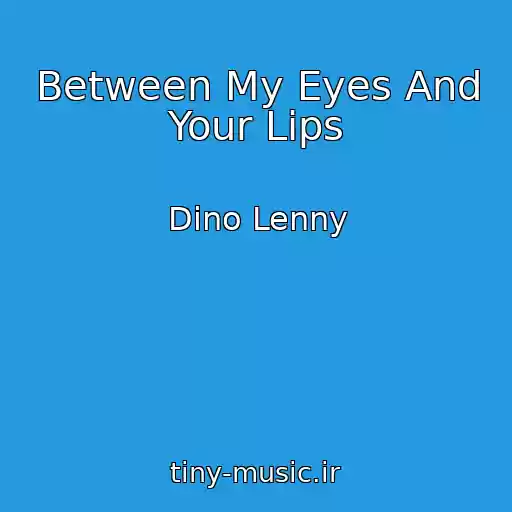 کاور آهنگ Between My Eyes And Your Lips از Dino Lenny