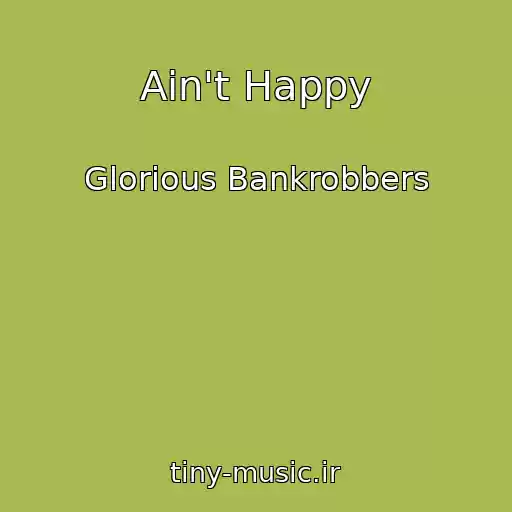 کاور آهنگ Ain't Happy از Glorious Bankrobbers