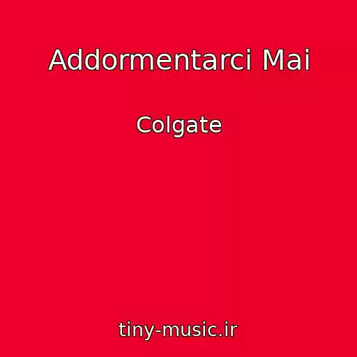 کاور آهنگ Addormentarci Mai از Colgate