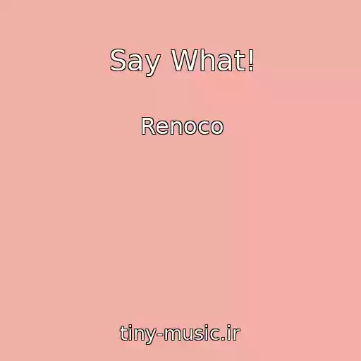 کاور آهنگ Say What! از Renoco