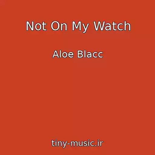 کاور آهنگ Not On My Watch از Aloe Blacc