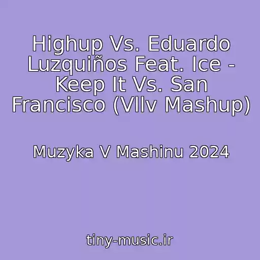 کاور آهنگ Highup Vs. Eduardo Luzquiños Feat. Ice - Keep It Vs. San Francisco (Vllv Mashup) از Muzyka V Mashinu 2024