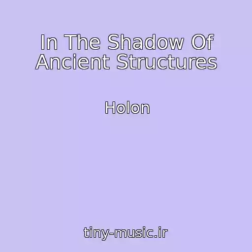 کاور آهنگ In The Shadow Of Ancient Structures از Holon