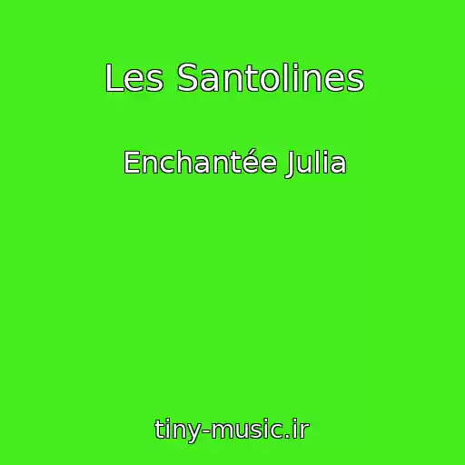 کاور آهنگ Les Santolines از Enchantée Julia
