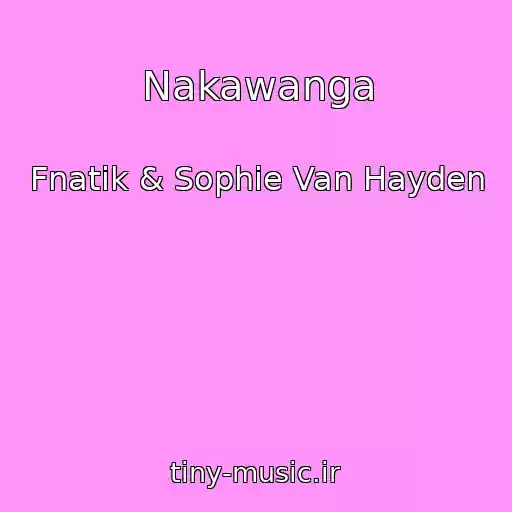 کاور آهنگ Nakawanga از Fnatik & Sophie Van Hayden