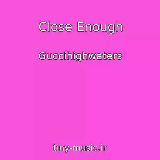 کاور آهنگ Close Enough از Guccihighwaters