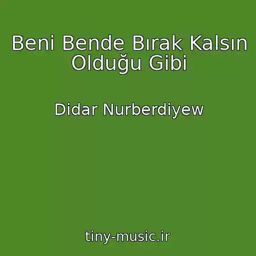 کاور آهنگ Beni Bende Bırak Kalsın Olduğu Gibi از Didar Nurberdiyew