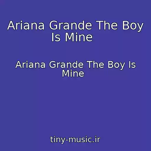 کاور آهنگ Ariana Grande The Boy Is Mine   از Ariana Grande The Boy Is Mine  