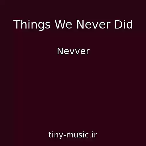 کاور آهنگ Things We Never Did از Nevver