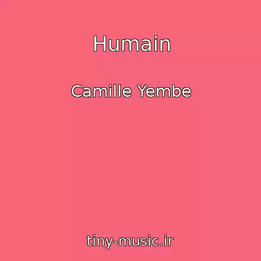 کاور آهنگ Humain از Camille Yembe