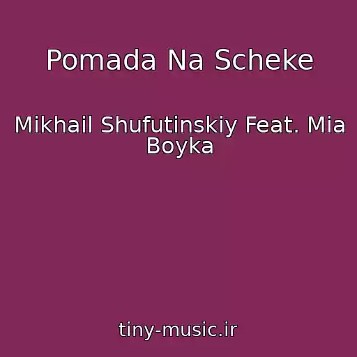 کاور آهنگ Pomada Na Scheke از Mikhail Shufutinskiy Feat. Mia Boyka