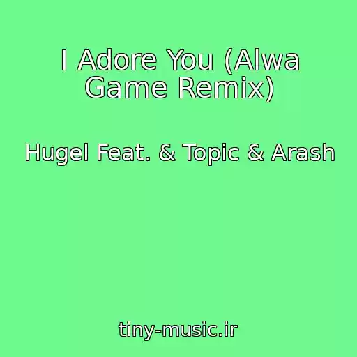 کاور آهنگ I Adore You (Alwa Game Remix) از Hugel Feat. & Topic & Arash