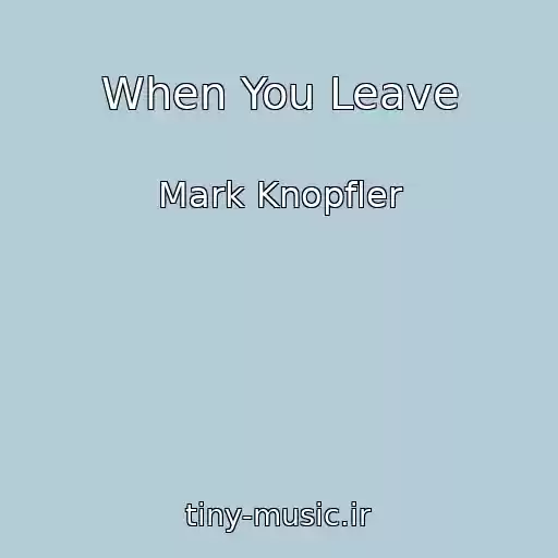 کاور آهنگ When You Leave از Mark Knopfler