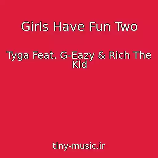 کاور آهنگ Girls Have Fun Two از Tyga Feat. G-Eazy & Rich The Kid
