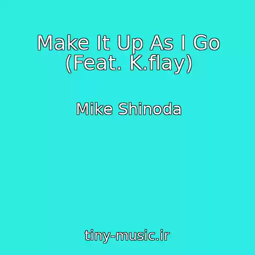 کاور آهنگ Make It Up As I Go (Feat. K.flay) از Mike Shinoda