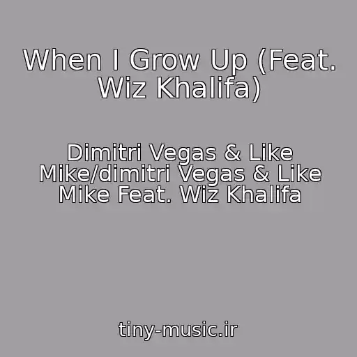 کاور آهنگ When I Grow Up (Feat. Wiz Khalifa) از Dimitri Vegas & Like Mike/dimitri Vegas & Like Mike Feat. Wiz Khalifa