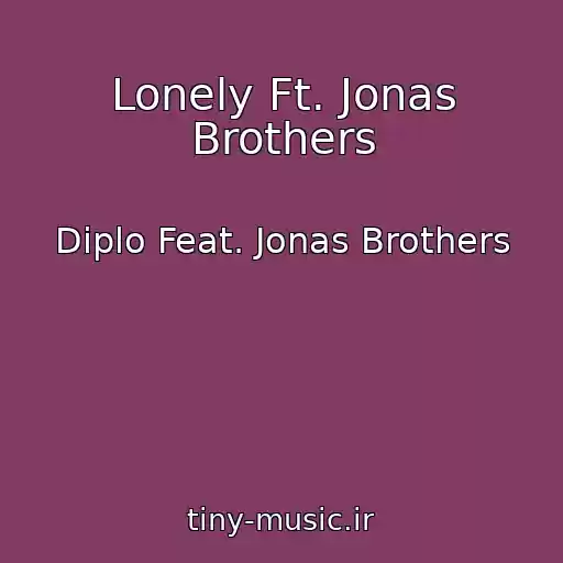 کاور آهنگ Lonely Ft. Jonas Brothers از Diplo Feat. Jonas Brothers