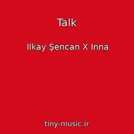 کاور آهنگ Talk از Ilkay Şencan X Inna