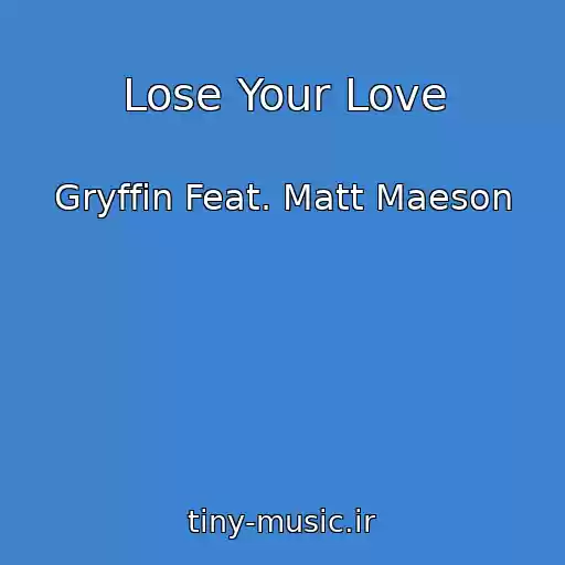 کاور آهنگ Lose Your Love از Gryffin Feat. Matt Maeson