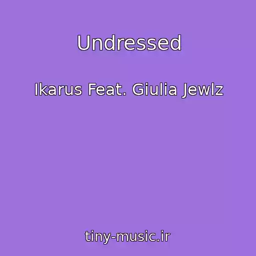 کاور آهنگ Undressed از Ikarus Feat. Giulia Jewlz