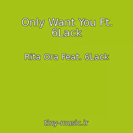 کاور آهنگ Only Want You Ft. 6Lack از Rita Ora Feat. 6Lack
