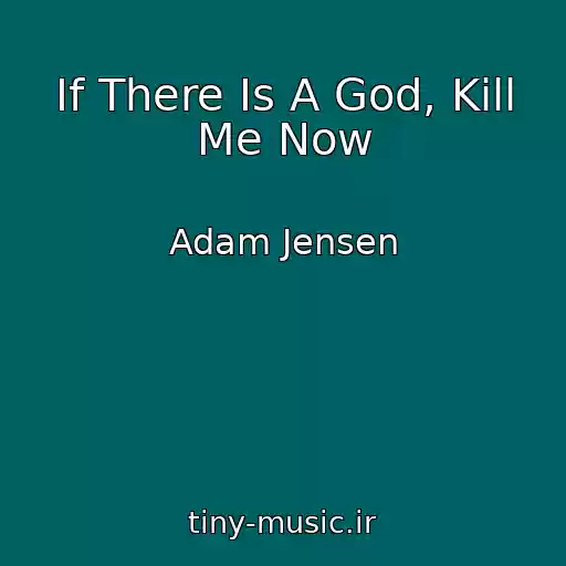 کاور آهنگ If There Is A God, Kill Me Now از Adam Jensen