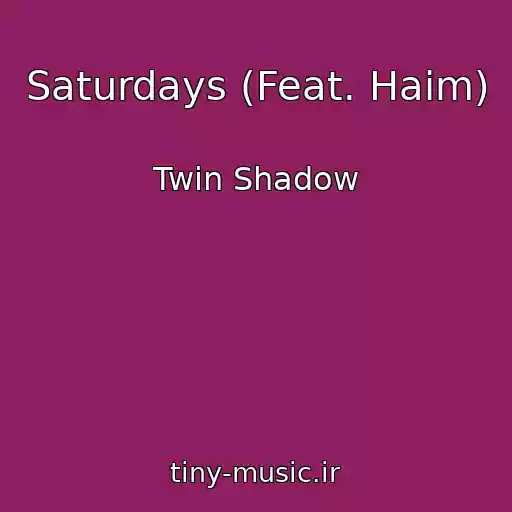 کاور آهنگ Saturdays (Feat. Haim) از Twin Shadow