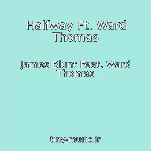 کاور آهنگ Halfway Ft. Ward Thomas از James Blunt Feat. Ward Thomas