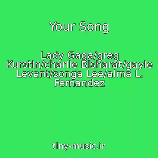 کاور آهنگ Your Song از Lady Gaga/greg Kurstin/charlie Bisharat/gayle Levant/songa Lee/alma L. Fernandez