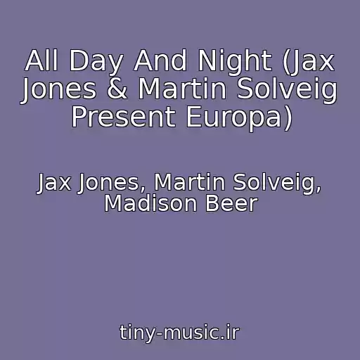 کاور آهنگ All Day And Night (Jax Jones & Martin Solveig Present Europa) از Jax Jones, Martin Solveig, Madison Beer