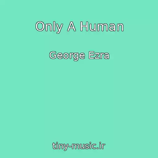 کاور آهنگ Only A Human از George Ezra