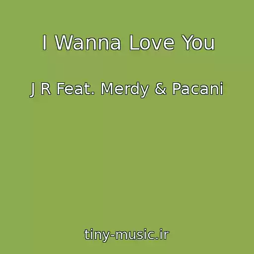 کاور آهنگ I Wanna Love You از J R Feat. Merdy & Pacani