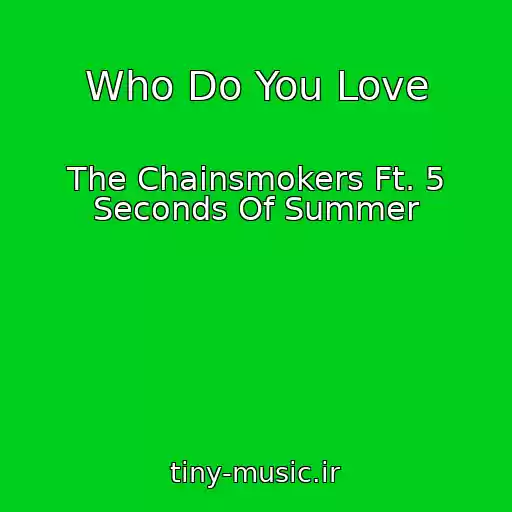 کاور آهنگ Who Do You Love از The Chainsmokers Ft. 5 Seconds Of Summer