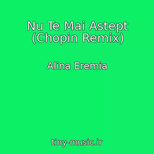 کاور آهنگ Nu Te Mai Astept (Chopin Remix) از Alina Eremia