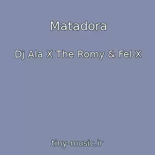 کاور آهنگ Matadora از Dj Ala X The Romy & Fel-X