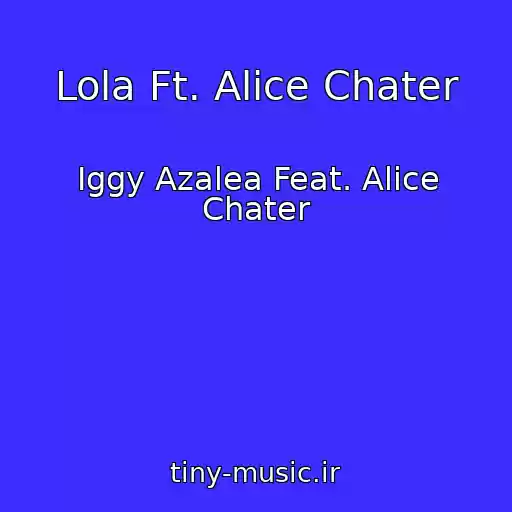 کاور آهنگ Lola Ft. Alice Chater از Iggy Azalea Feat. Alice Chater