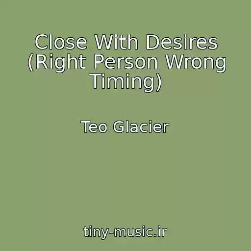 کاور آهنگ Close With Desires (Right Person Wrong Timing) از Teo Glacier