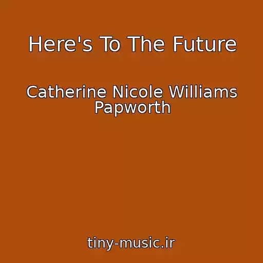 کاور آهنگ Here's To The Future از Catherine Nicole Williams Papworth