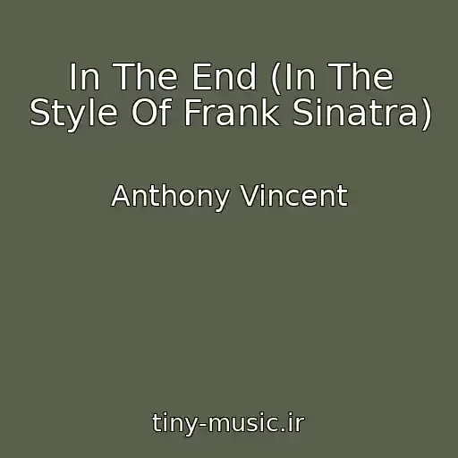 کاور آهنگ In The End (In The Style Of Frank Sinatra) از Anthony Vincent