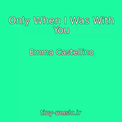 کاور آهنگ Only When I Was With You از Emma Castellino