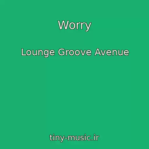 کاور آهنگ Worry از Lounge Groove Avenue