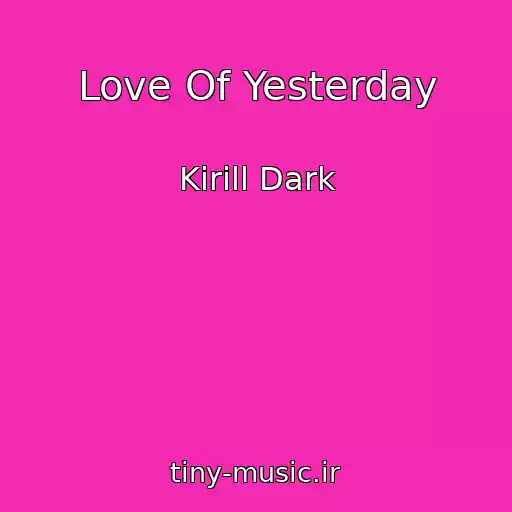کاور آهنگ Love Of Yesterday از Kirill Dark