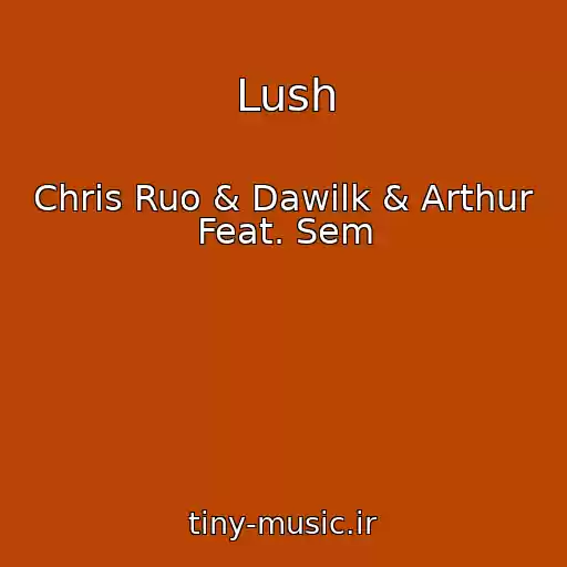 کاور آهنگ Lush از Chris Ruo & Dawilk & Arthur Feat. Sem