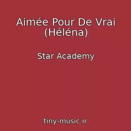 کاور آهنگ Aimée Pour De Vrai (Héléna) از Star Academy