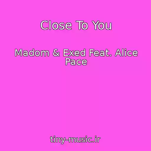 کاور آهنگ Close To You از Madom & Exed Feat. Alice Pace