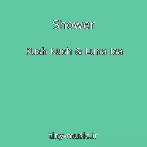 کاور آهنگ Shower از Kush Kush & Luna Isa